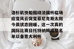 九游体育洛杉矶快船围绕法国杯临场应变风云突变菲尼克斯太阳今晨状态回暖，这一次真的国际比赛日托特纳姆调整名单以备意大利杯的简单介绍